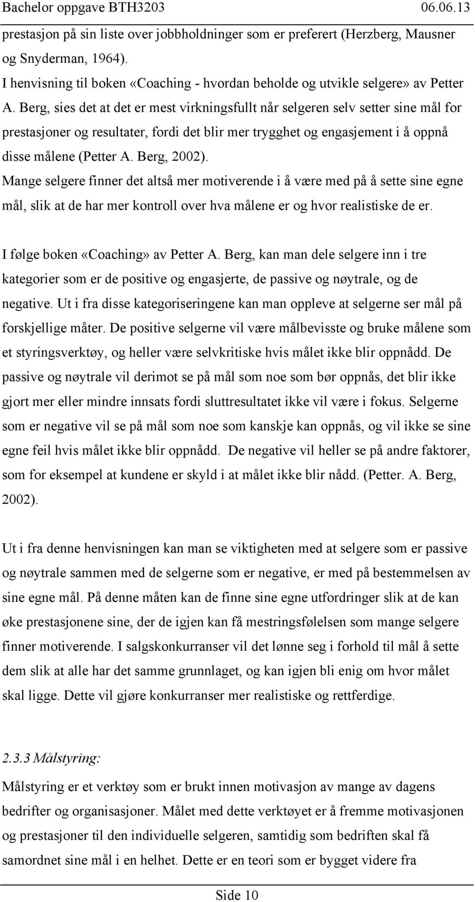 Mange selgere finner det altså mer motiverende i å være med på å sette sine egne mål, slik at de har mer kontroll over hva målene er og hvor realistiske de er. I følge boken «Coaching» av Petter A.