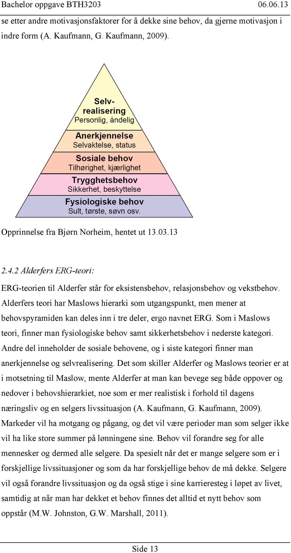 Alderfers teori har Maslows hierarki som utgangspunkt, men mener at behovspyramiden kan deles inn i tre deler, ergo navnet ERG.