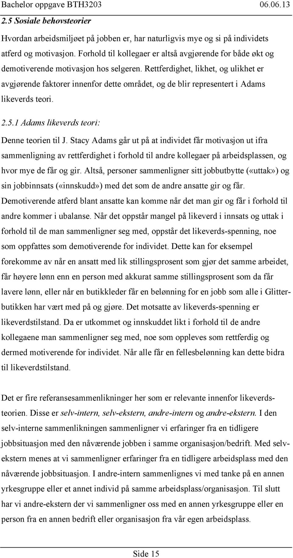 Rettferdighet, likhet, og ulikhet er avgjørende faktorer innenfor dette området, og de blir representert i Adams likeverds teori. 2.5.1 Adams likeverds teori: Denne teorien til J.