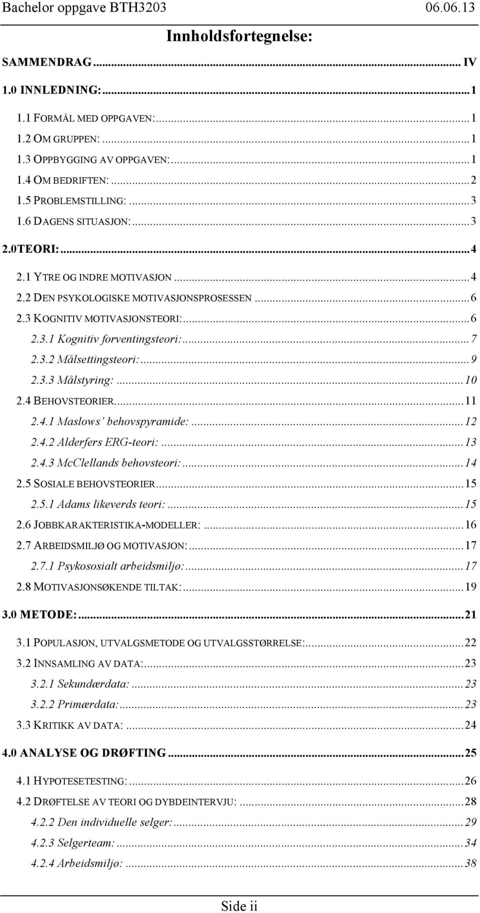 2.3.2 Målsettingsteori:... 9! 2.3.3 Målstyring:... 10! 2.4 BEHOVSTEORIER... 11! 2.4.1 Maslows behovspyramide:... 12! 2.4.2 Alderfers ERG-teori:... 13! 2.4.3 McClellands behovsteori:... 14! 2.5 SOSIALE BEHOVSTEORIER.