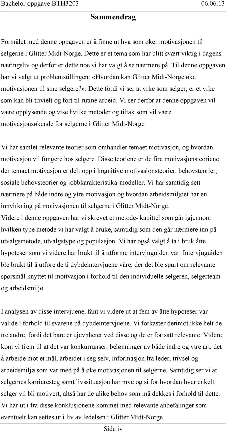 Til denne oppgaven har vi valgt ut problemstillingen: «Hvordan kan Glitter Midt-Norge øke motivasjonen til sine selgere?».