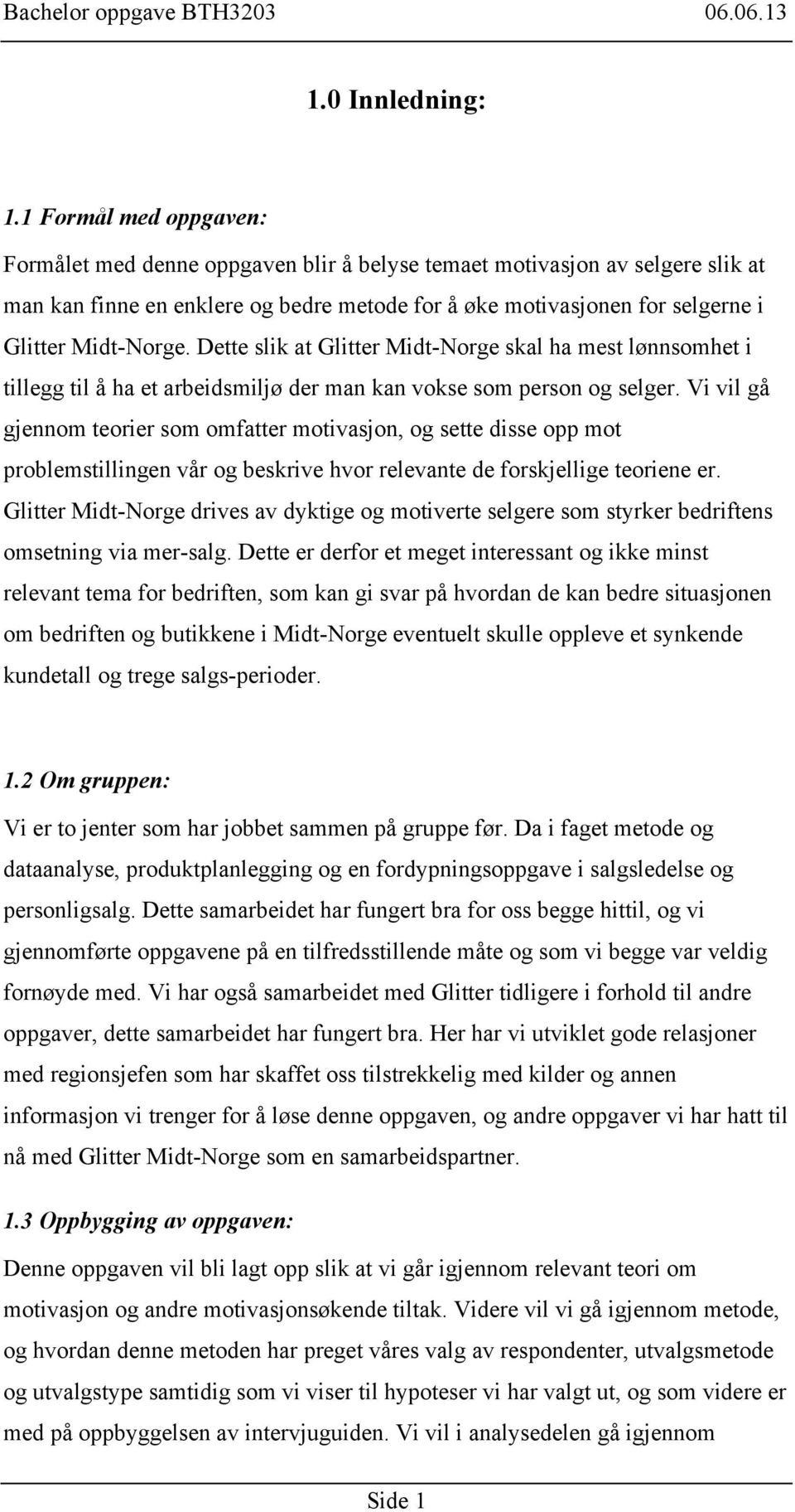 Dette slik at Glitter Midt-Norge skal ha mest lønnsomhet i tillegg til å ha et arbeidsmiljø der man kan vokse som person og selger.