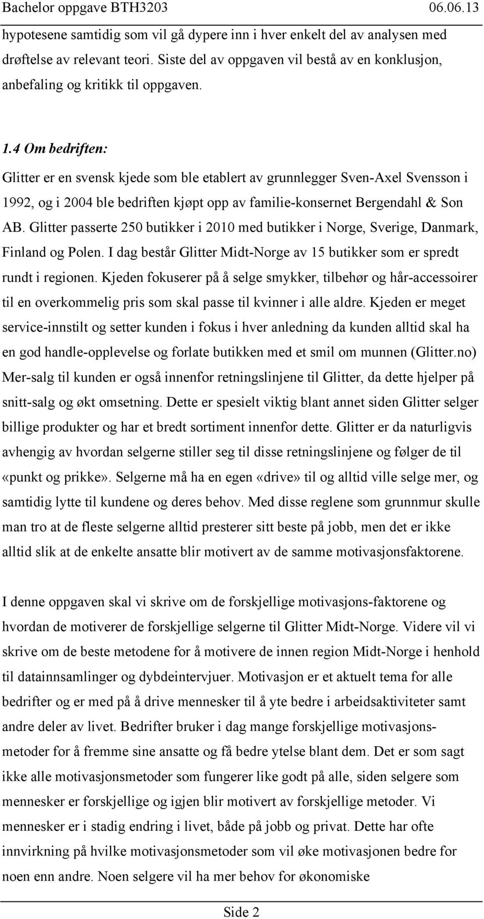 Glitter passerte 250 butikker i 2010 med butikker i Norge, Sverige, Danmark, Finland og Polen. I dag består Glitter Midt-Norge av 15 butikker som er spredt rundt i regionen.