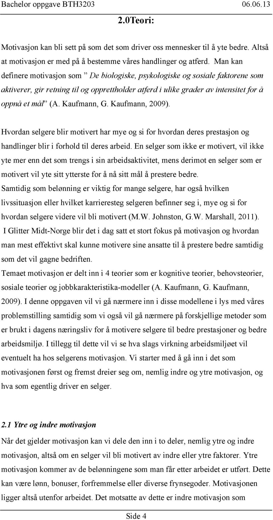 Kaufmann, 2009). Hvordan selgere blir motivert har mye og si for hvordan deres prestasjon og handlinger blir i forhold til deres arbeid.