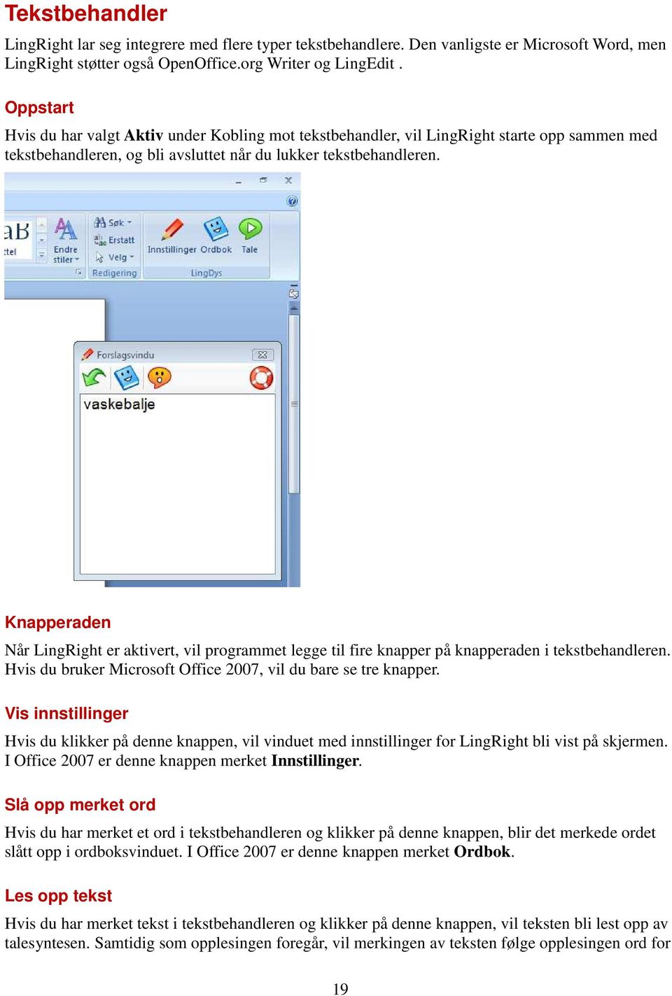 Knapperaden Når LingRight er aktivert, vil programmet legge til fire knapper på knapperaden i tekstbehandleren. Hvis du bruker Microsoft Office 2007, vil du bare se tre knapper.