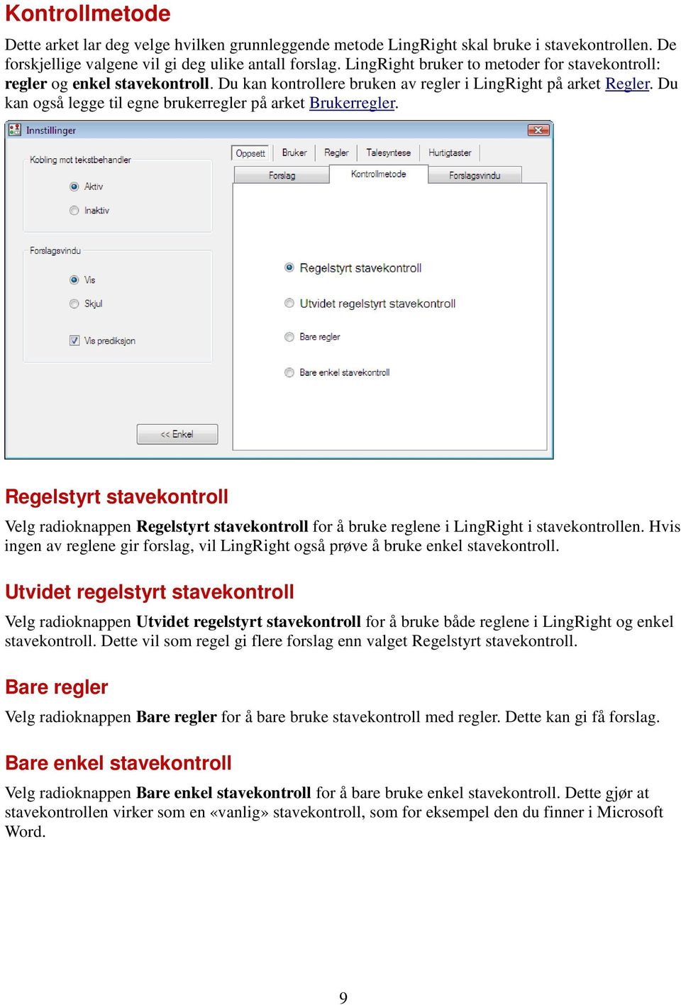 Du kan også legge til egne brukerregler på arket Brukerregler. Regelstyrt stavekontroll Velg radioknappen Regelstyrt stavekontroll for å bruke reglene i LingRight i stavekontrollen.