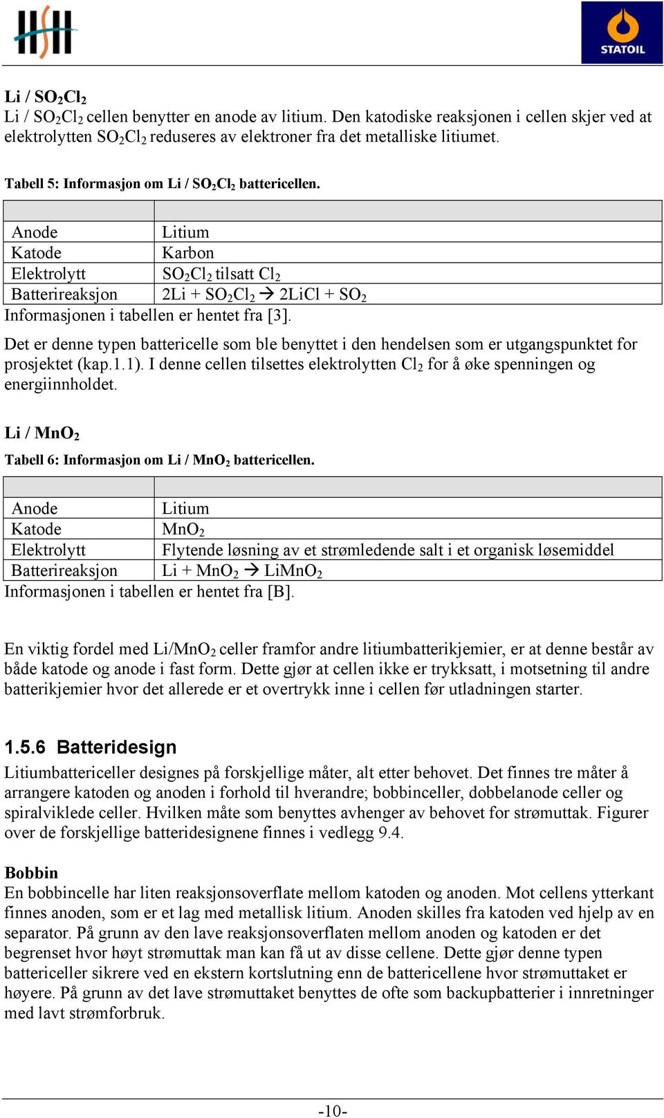 Anode Litium Katode Karbon Elektrolytt SO 2 Cl 2 tilsatt Cl 2 Batterireaksjon 2Li + SO 2 Cl 2 2LiCl + SO 2 Informasjonen i tabellen er hentet fra [3].