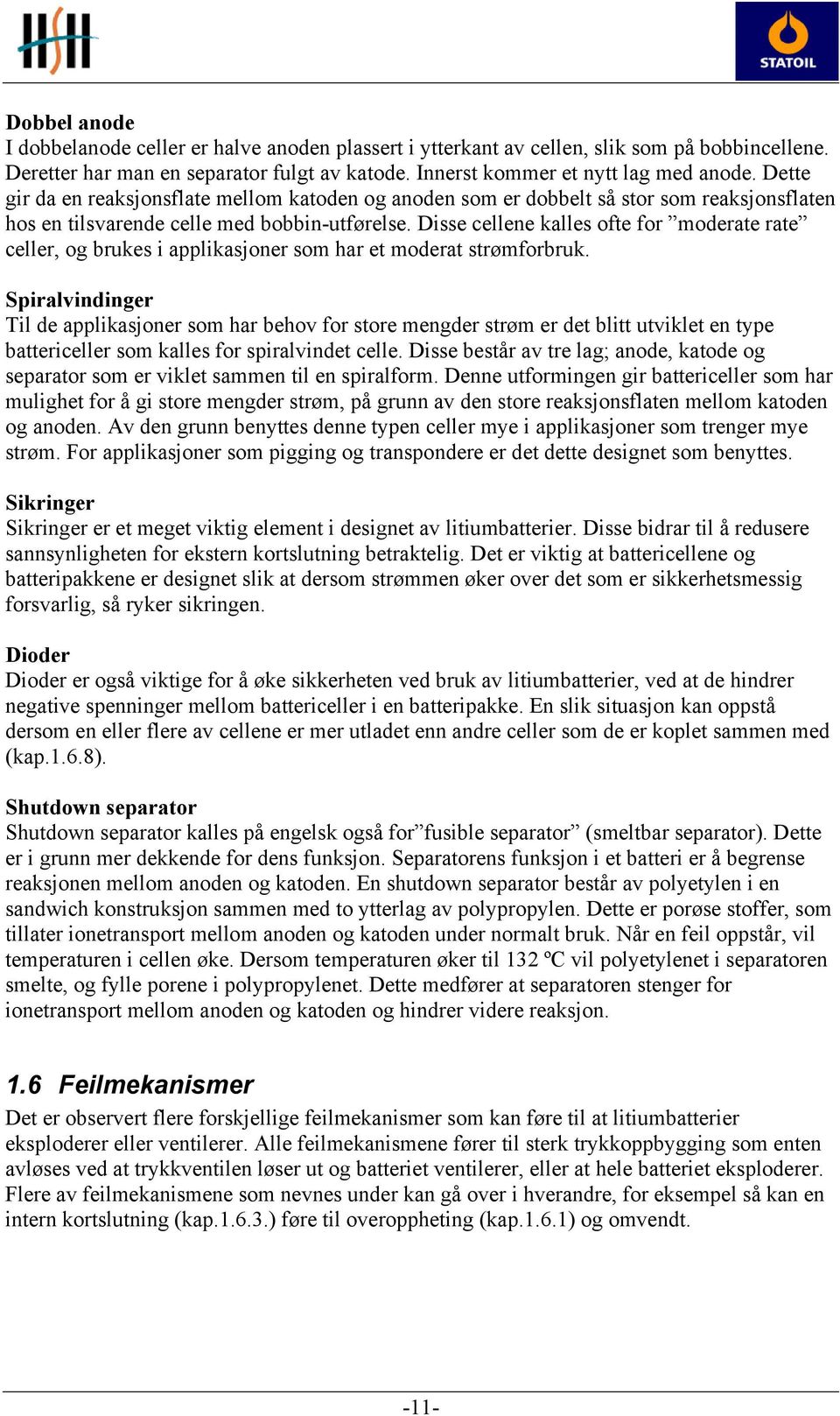 Disse cellene kalles ofte for moderate rate celler, og brukes i applikasjoner som har et moderat strømforbruk.