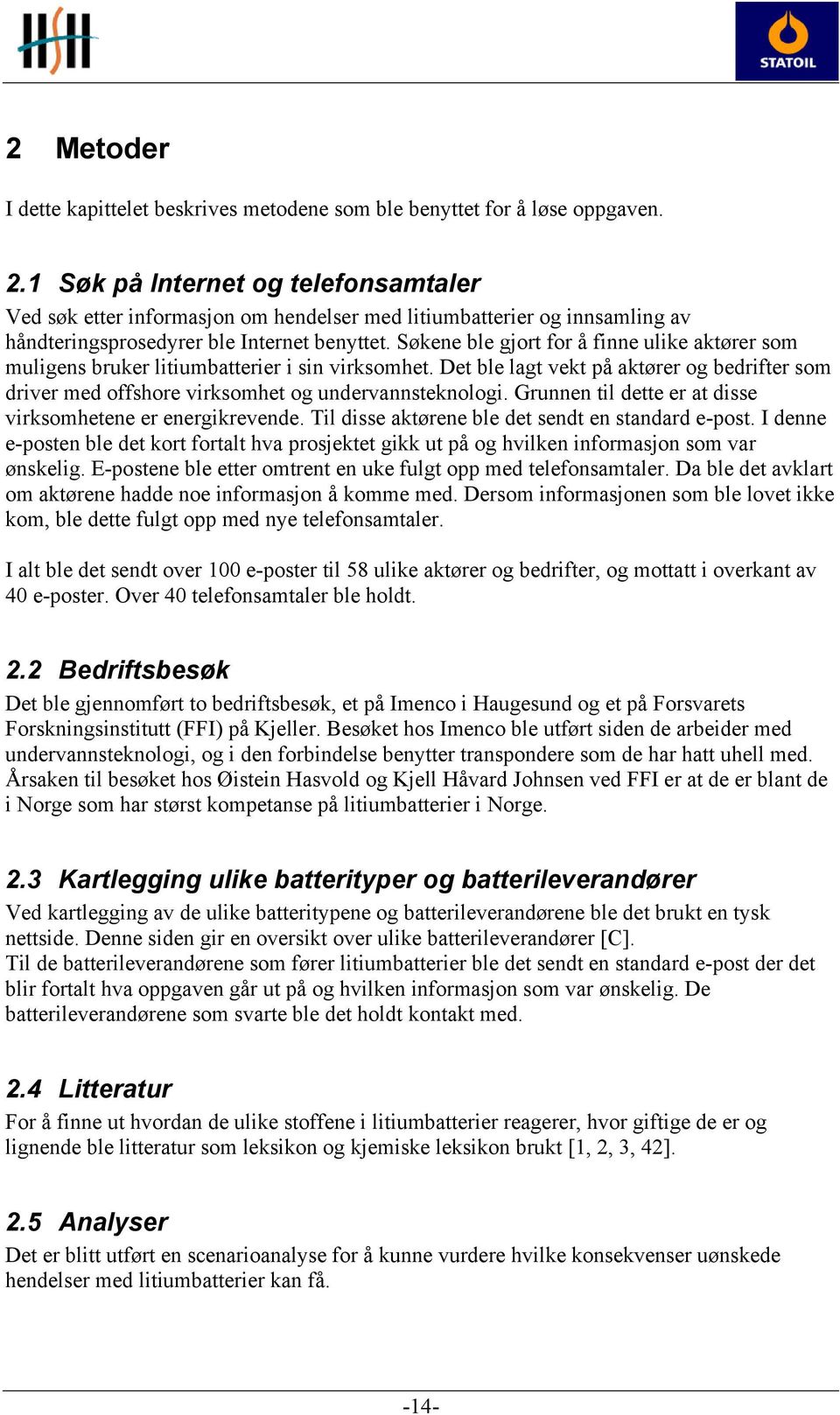 Søkene ble gjort for å finne ulike aktører som muligens bruker litiumbatterier i sin virksomhet. Det ble lagt vekt på aktører og bedrifter som driver med offshore virksomhet og undervannsteknologi.