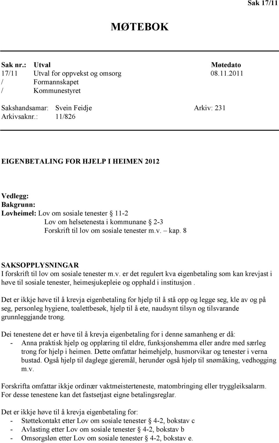 8 SAKSOPPLYSNINGAR I forskrift til lov om sosiale tenester m.v. er det regulert kva eigenbetaling som kan krevjast i høve til sosiale tenester, heimesjukepleie og opphald i institusjon.