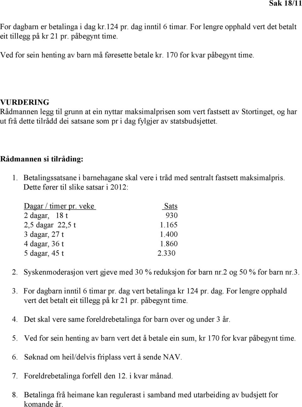 VURDERING Rådmannen legg til grunn at ein nyttar maksimalprisen som vert fastsett av Stortinget, og har ut frå dette tilrådd dei satsane som pr i dag fylgjer av statsbudsjettet.