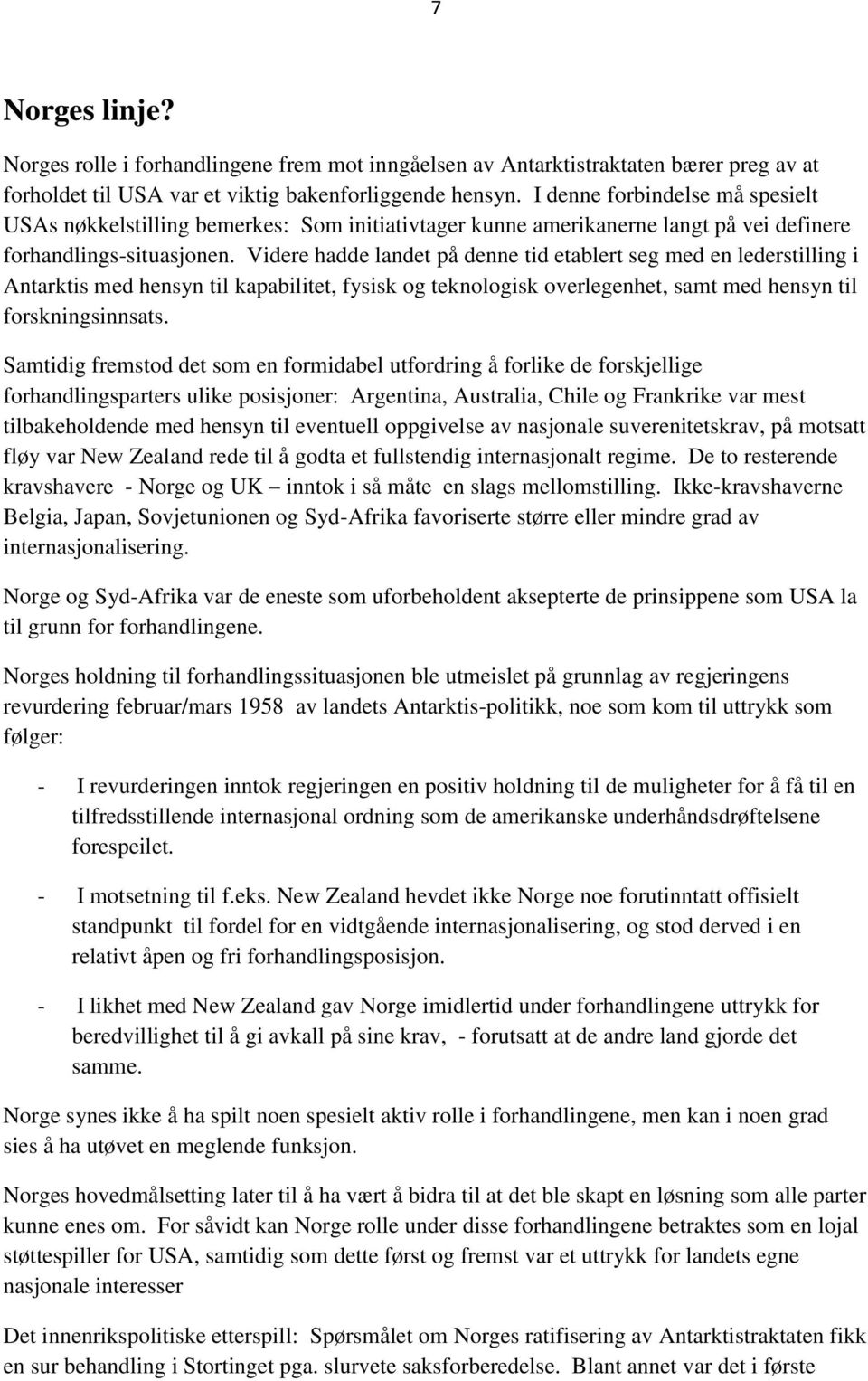 Videre hadde landet på denne tid etablert seg med en lederstilling i Antarktis med hensyn til kapabilitet, fysisk og teknologisk overlegenhet, samt med hensyn til forskningsinnsats.