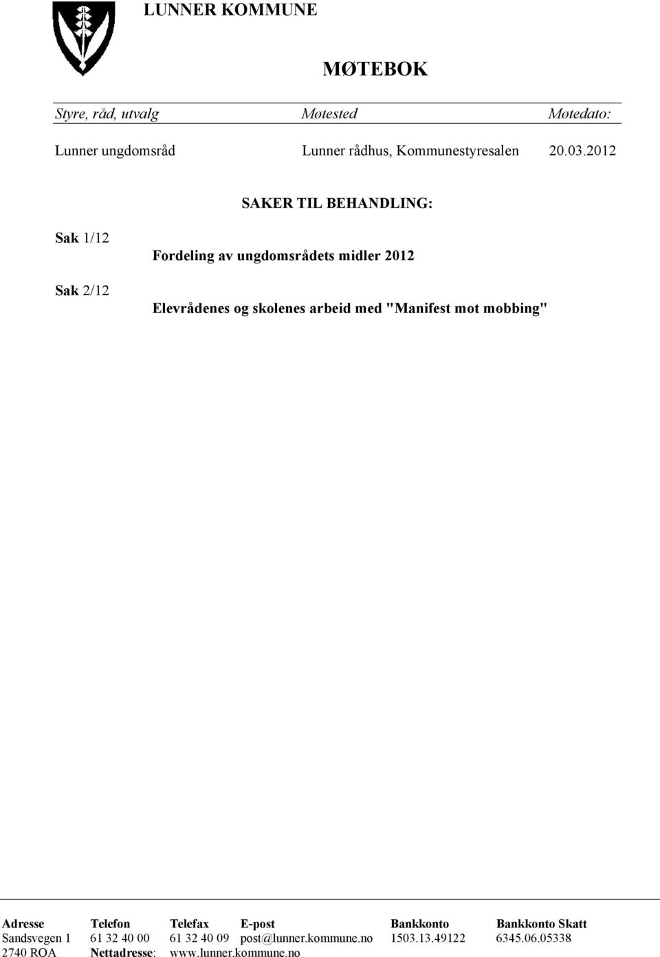 2012 SAKER TIL BEHANDLING: Sak 1/12 Sak 2/12 Fordeling av ungdomsrådets midler 2012 Elevrådenes og skolenes