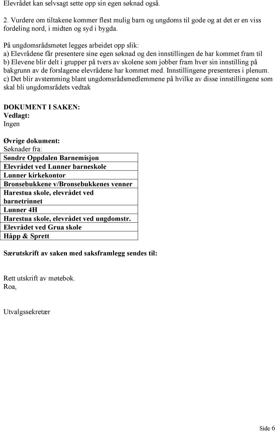 fram hver sin innstilling på bakgrunn av de forslagene elevrådene har kommet med. Innstillingene presenteres i plenum.