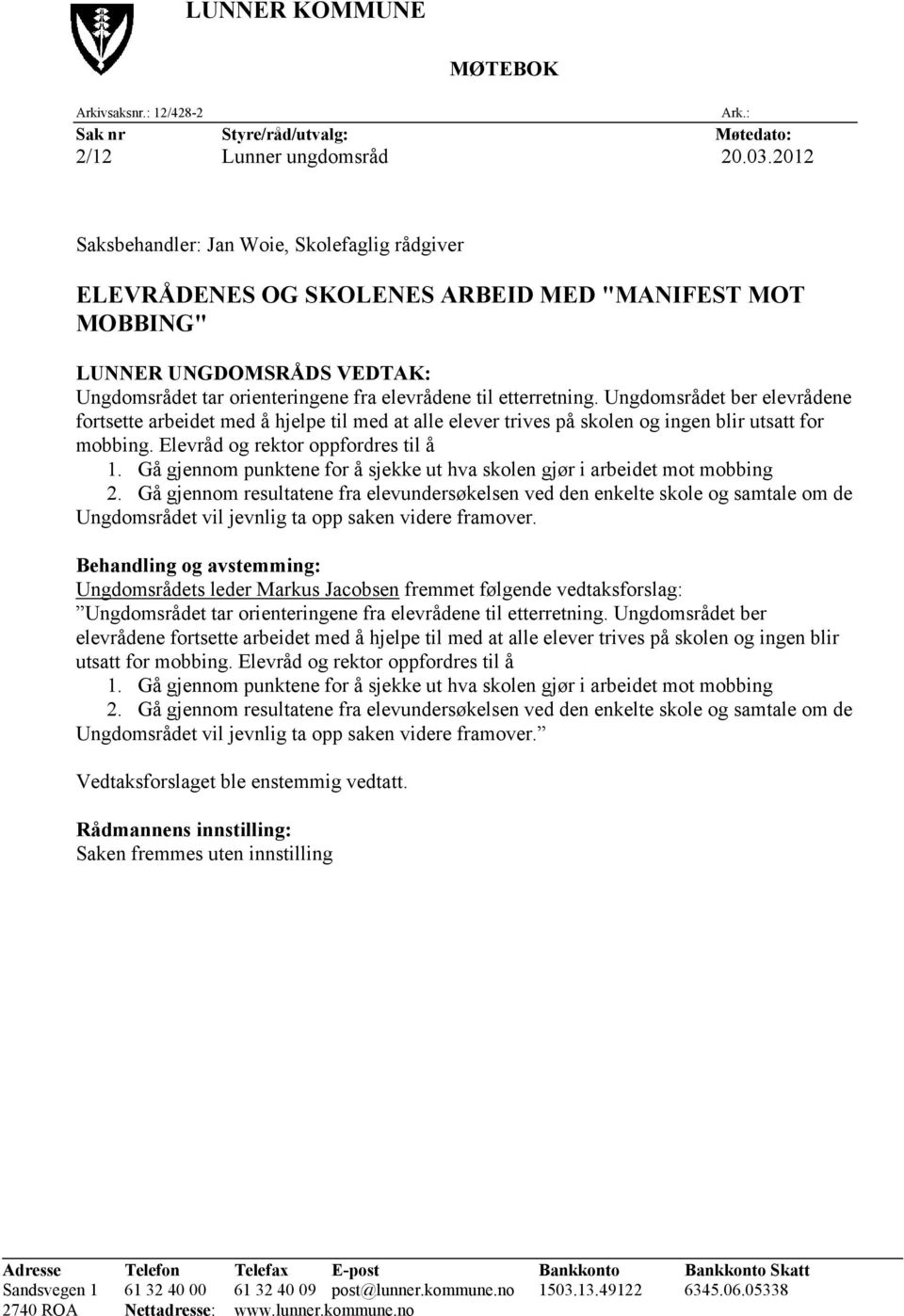 Ungdomsrådet ber elevrådene fortsette arbeidet med å hjelpe til med at alle elever trives på skolen og ingen blir utsatt for mobbing. Elevråd og rektor oppfordres til å 1.