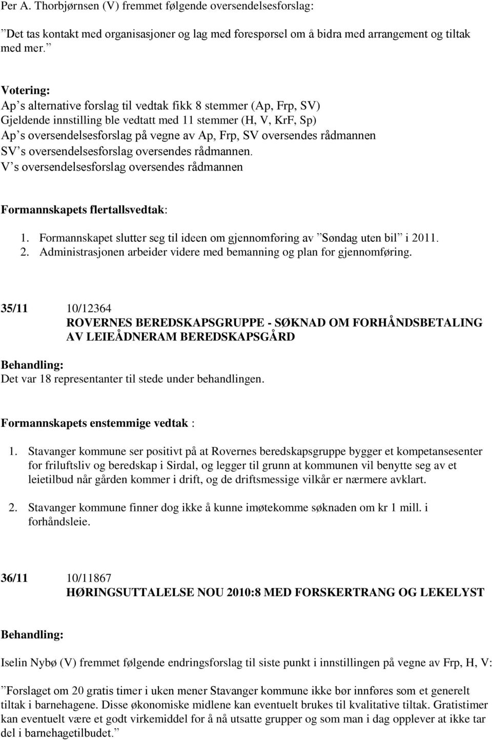 oversendes rådmannen SV s oversendelsesforslag oversendes rådmannen. V s oversendelsesforslag oversendes rådmannen Formannskapets flertallsvedtak: 1.