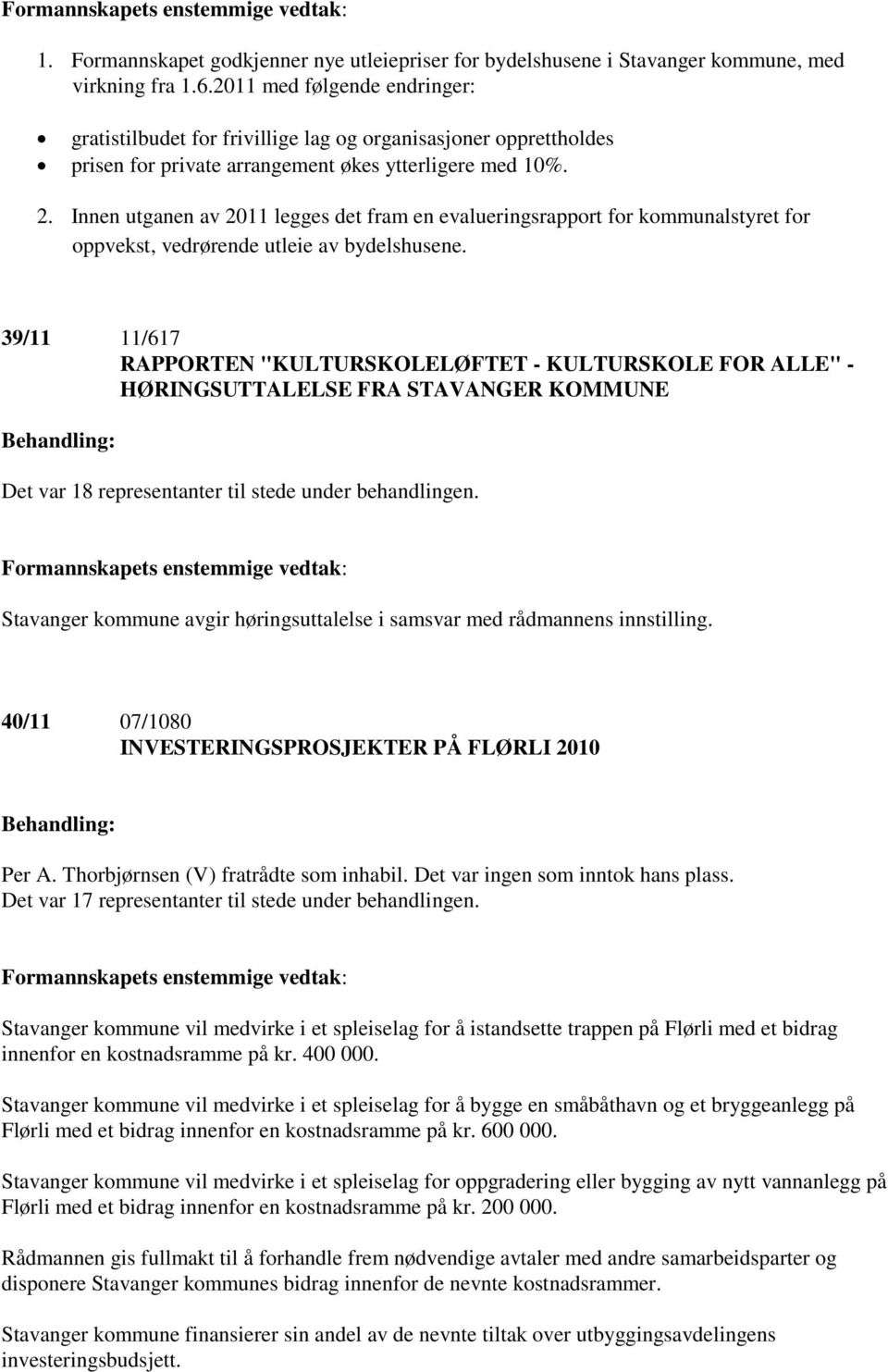 Innen utganen av 2011 legges det fram en evalueringsrapport for kommunalstyret for oppvekst, vedrørende utleie av bydelshusene.