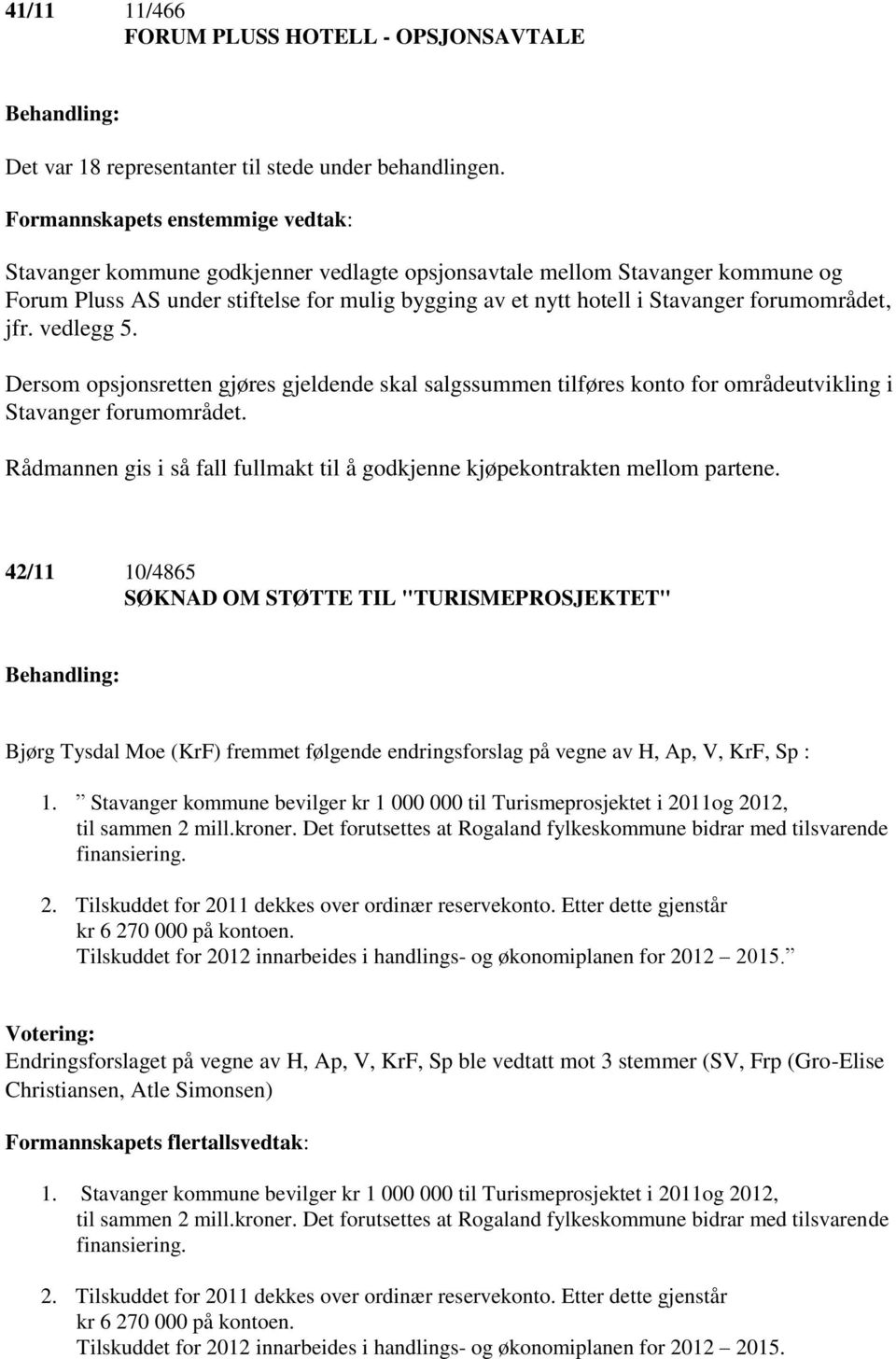 Rådmannen gis i så fall fullmakt til å godkjenne kjøpekontrakten mellom partene.