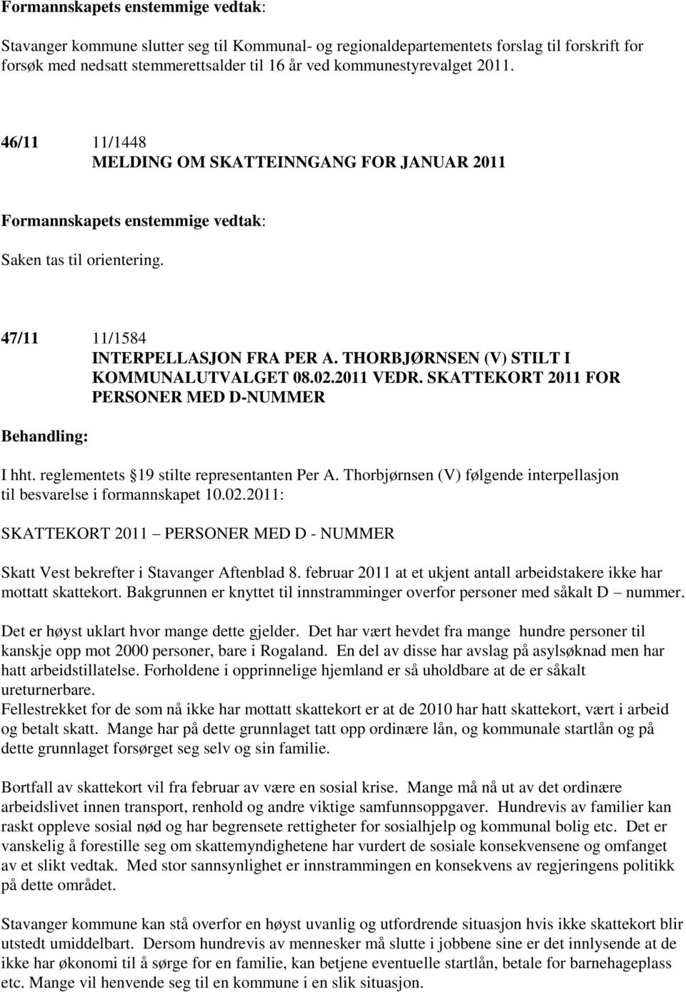 SKATTEKORT 2011 FOR PERSONER MED D-NUMMER I hht. reglementets 19 stilte representanten Per A. Thorbjørnsen (V) følgende interpellasjon til besvarelse i formannskapet 10.02.