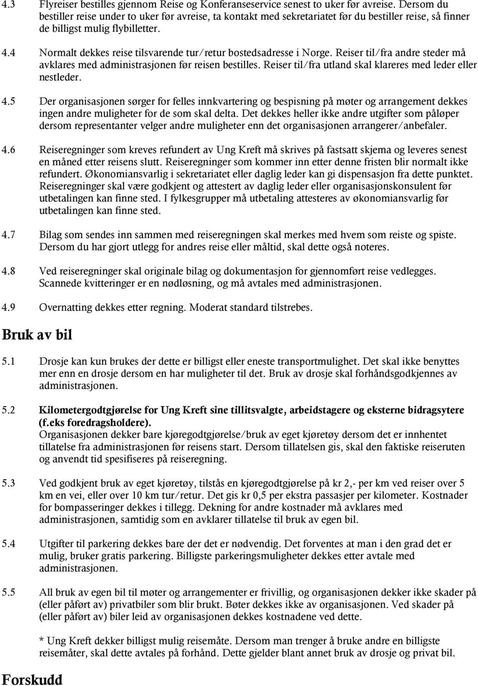 4 Normalt dekkes reise tilsvarende tur/retur bostedsadresse i Norge. Reiser til/fra andre steder må avklares med administrasjonen før reisen bestilles.