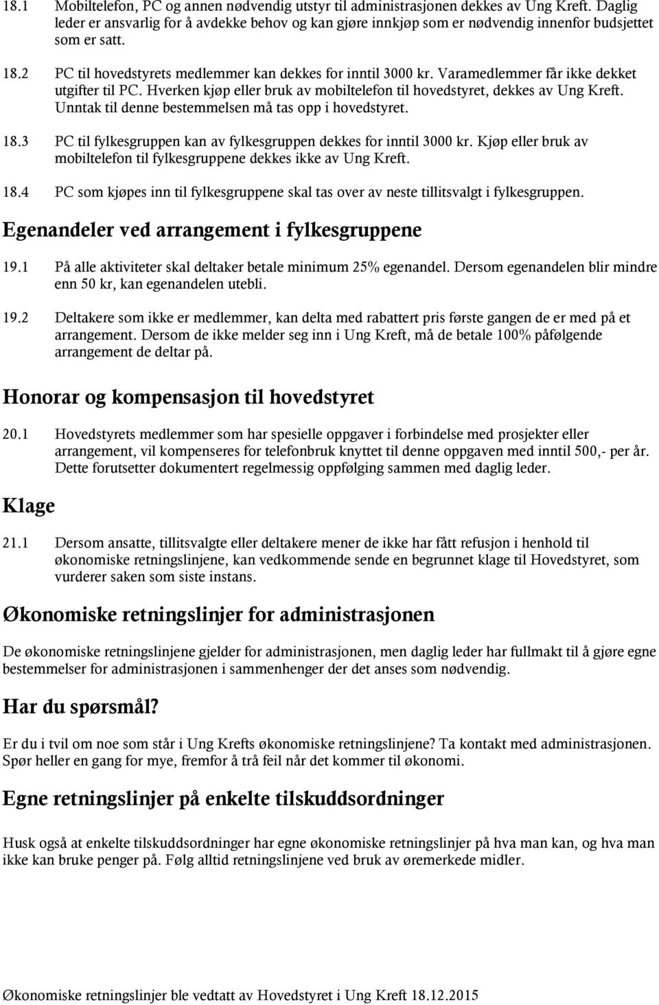 Varamedlemmer får ikke dekket utgifter til PC. Hverken kjøp eller bruk av mobiltelefon til hovedstyret, dekkes av Ung Kreft. Unntak til denne bestemmelsen må tas opp i hovedstyret. 18.