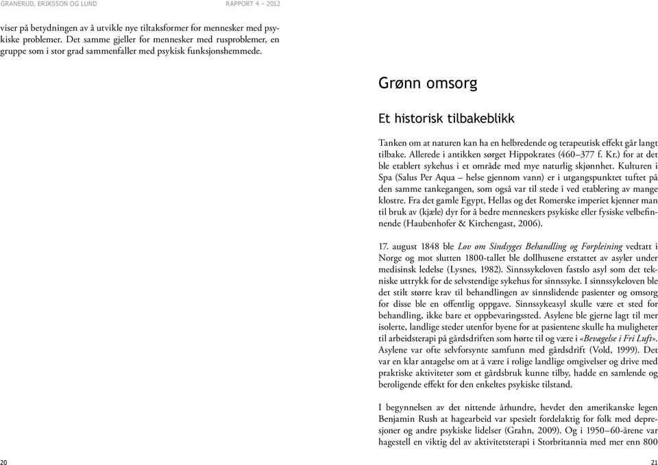 Grønn omsorg Et historisk tilbakeblikk Tanken om at naturen kan ha en helbredende og terapeutisk effekt går langt tilbake. Allerede i antikken sørget Hippokrates (460 377 f. Kr.