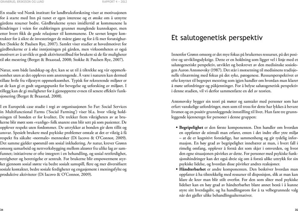 De savnet lengre kontrakter for å sikre de investeringer de måtte gjøre og for å få mer forutsigbarhet (Stokke & Paulsen Rye, 2007).