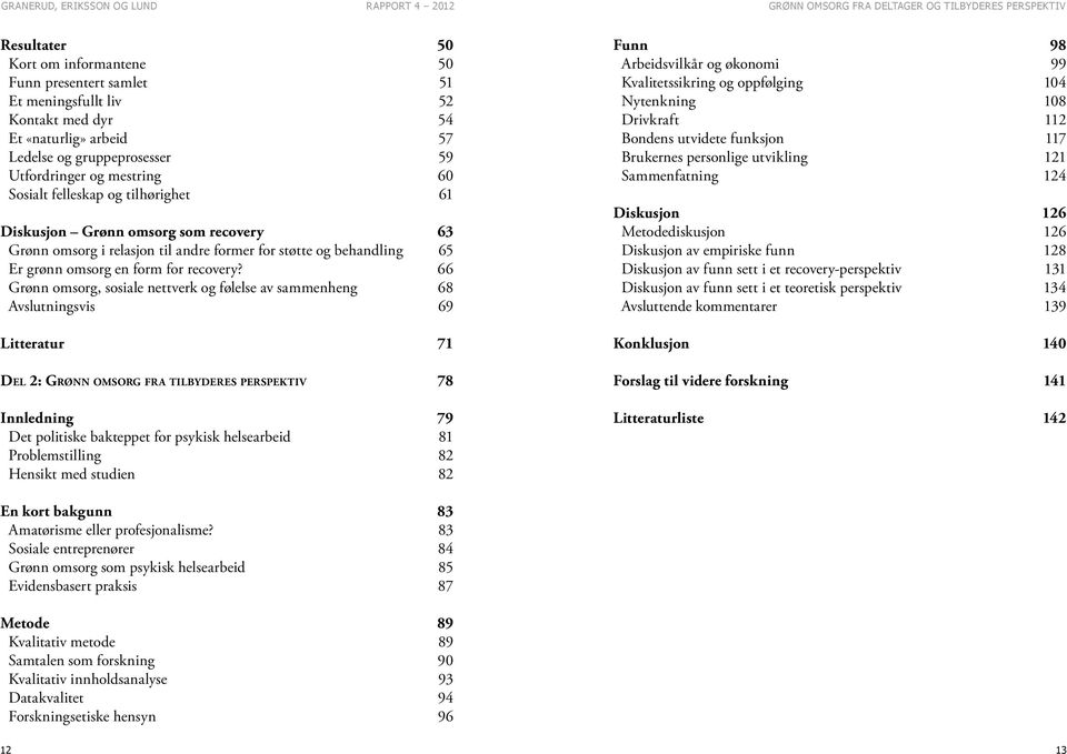 66 Grønn omsorg, sosiale nettverk og følelse av sammenheng 68 Avslutningsvis 69 Litteratur 71 Del 2: Grønn omsorg fra tilbyderes perspektiv 78 Innledning 79 Det politiske bakteppet for psykisk