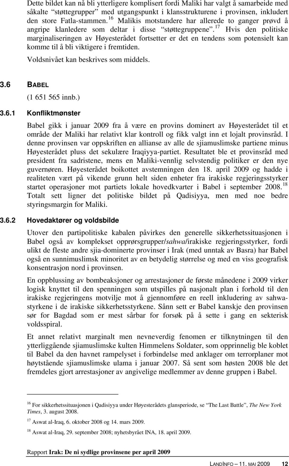 17 Hvis den politiske marginaliseringen av Høyesterådet fortsetter er det en tendens som potensielt kan komme til å bli viktigere i fremtiden. Voldsnivået kan beskrives som middels. 3.