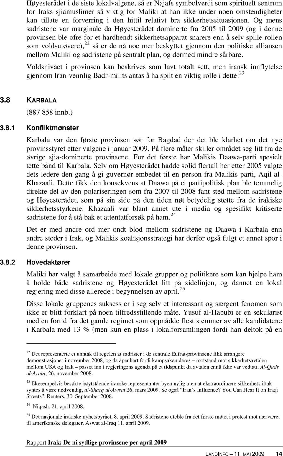 Og mens sadristene var marginale da Høyesterådet dominerte fra 2005 til 2009 (og i denne provinsen ble ofre for et hardhendt sikkerhetsapparat snarere enn å selv spille rollen som voldsutøvere), 22