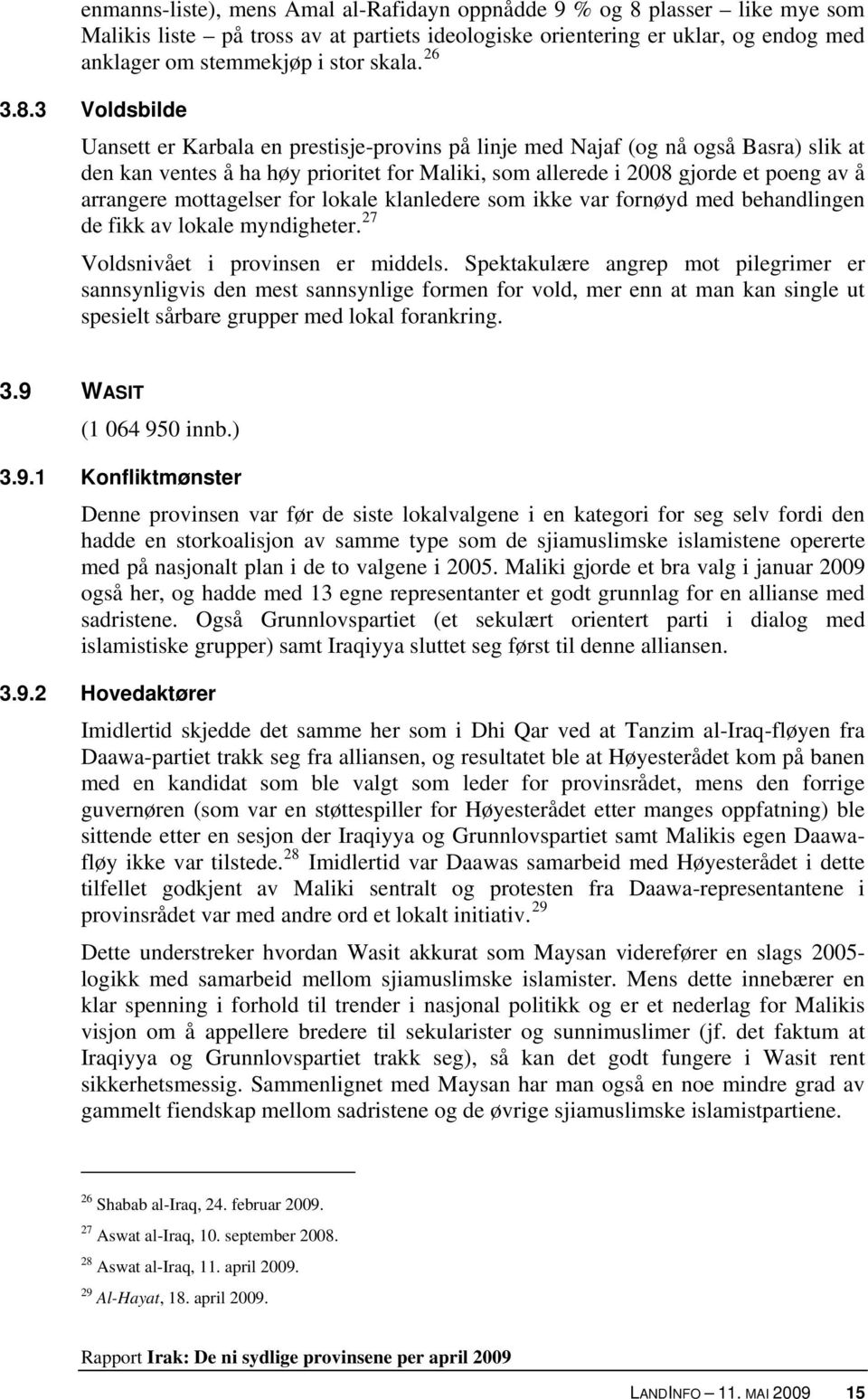 3 Voldsbilde Uansett er Karbala en prestisje-provins på linje med Najaf (og nå også Basra) slik at den kan ventes å ha høy prioritet for Maliki, som allerede i 2008 gjorde et poeng av å arrangere