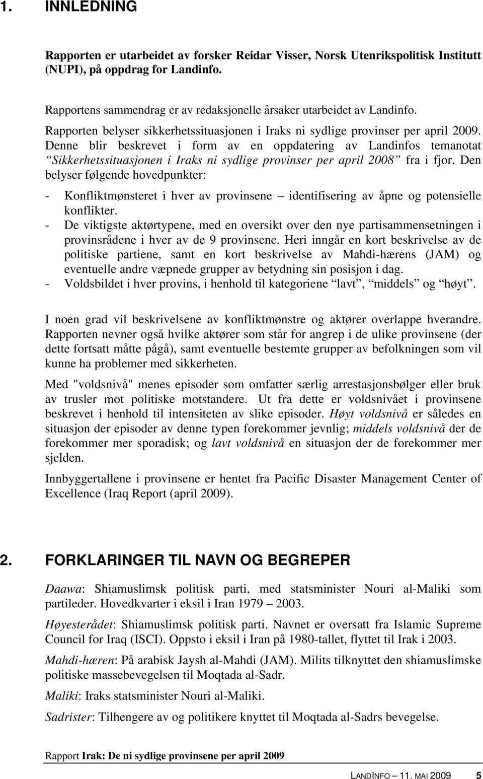 Denne blir beskrevet i form av en oppdatering av Landinfos temanotat Sikkerhetssituasjonen i Iraks ni sydlige provinser per april 2008 fra i fjor.