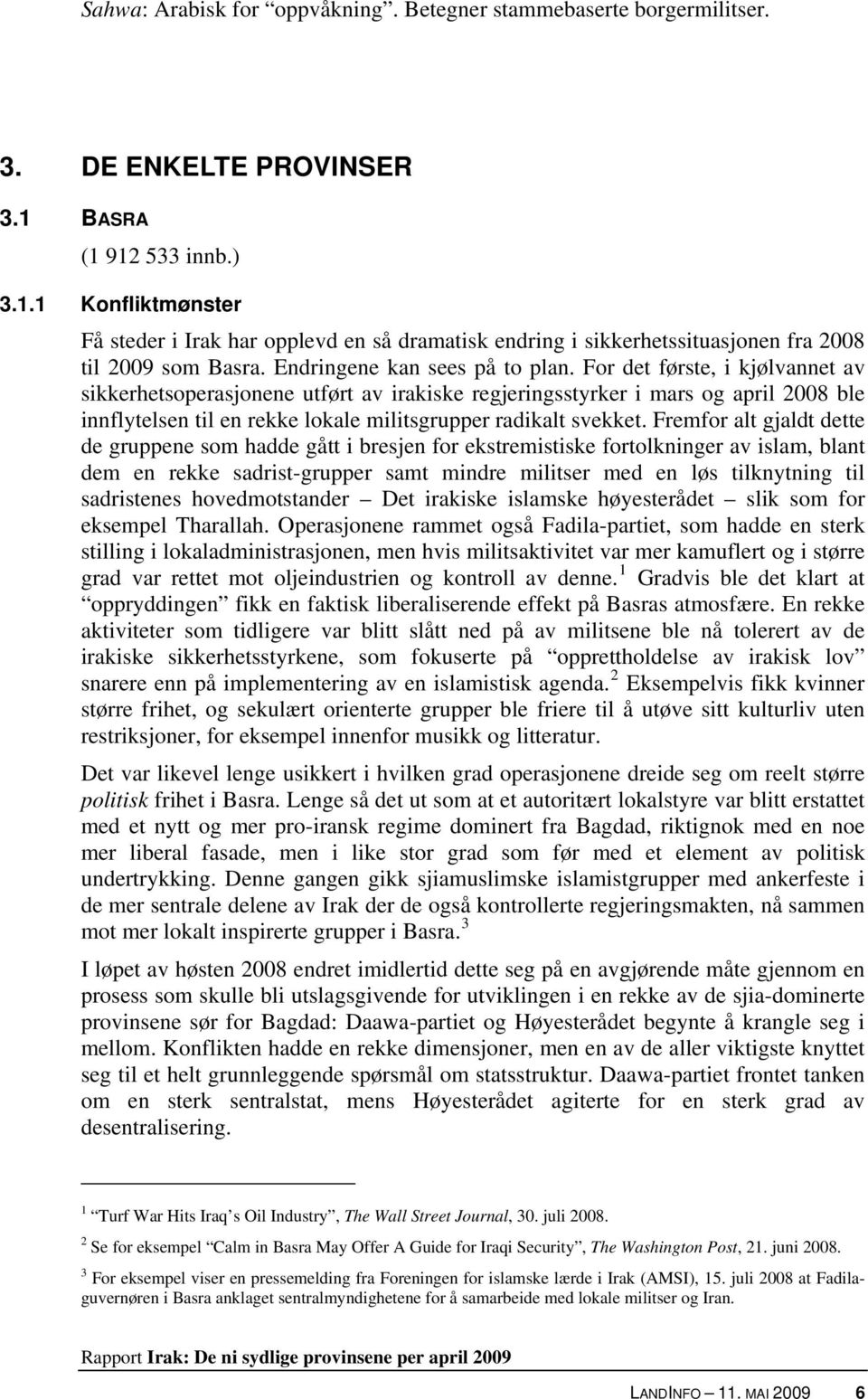 For det første, i kjølvannet av sikkerhetsoperasjonene utført av irakiske regjeringsstyrker i mars og april 2008 ble innflytelsen til en rekke lokale militsgrupper radikalt svekket.