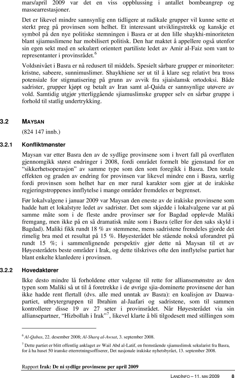 Et interessant utviklingstrekk og kanskje et symbol på den nye politiske stemningen i Basra er at den lille shaykhi-minoriteten blant sjiamuslimene har mobilisert politisk.