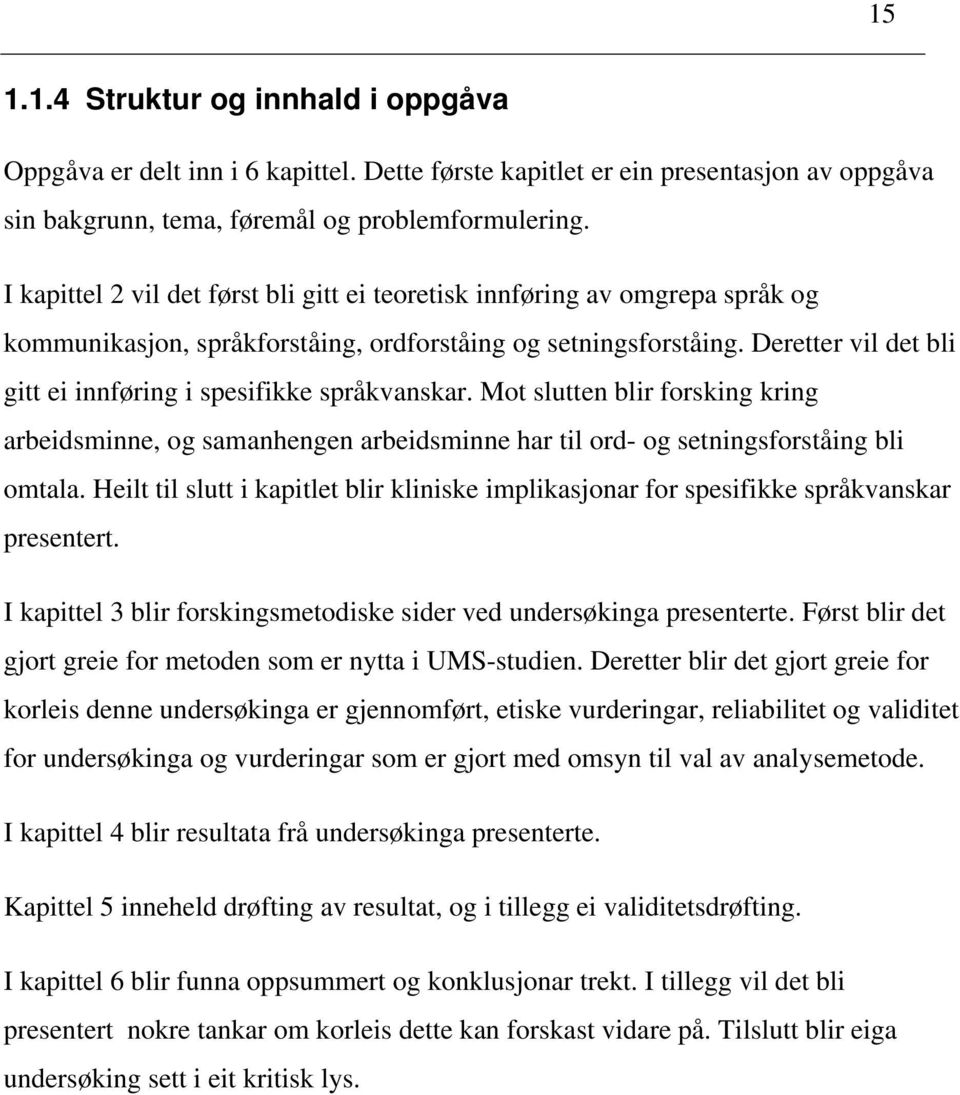 Deretter vil det bli gitt ei innføring i spesifikke språkvanskar. Mot slutten blir forsking kring arbeidsminne, og samanhengen arbeidsminne har til ord- og setningsforståing bli omtala.