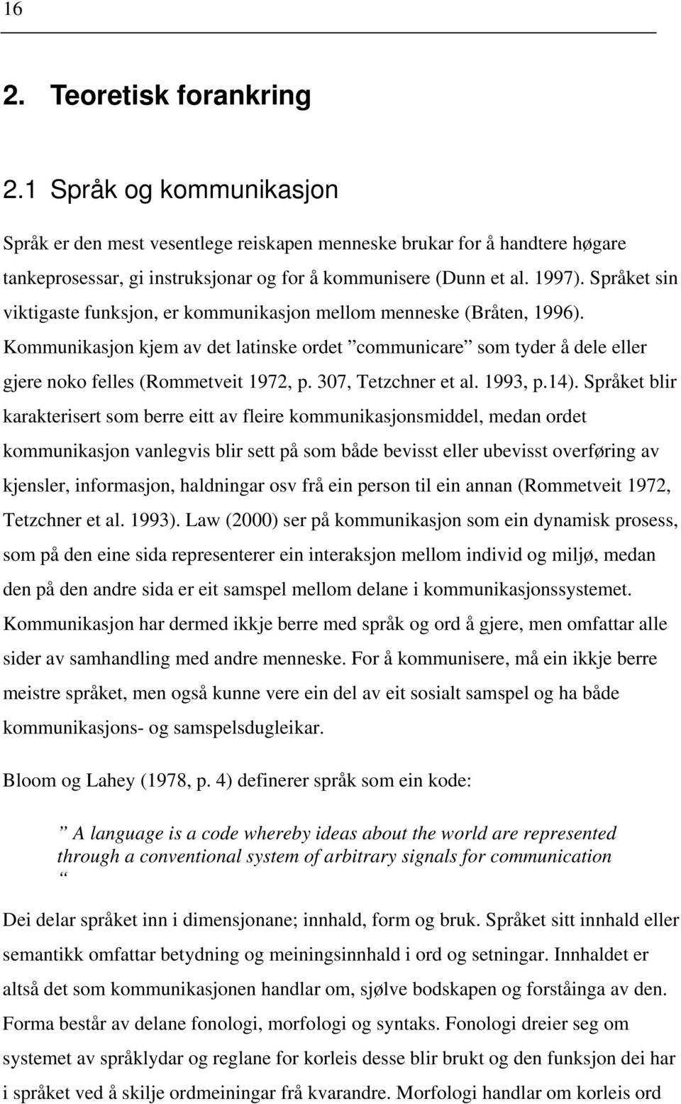 Kommunikasjon kjem av det latinske ordet communicare som tyder å dele eller gjere noko felles (Rommetveit 1972, p. 307, Tetzchner et al. 1993, p.14).