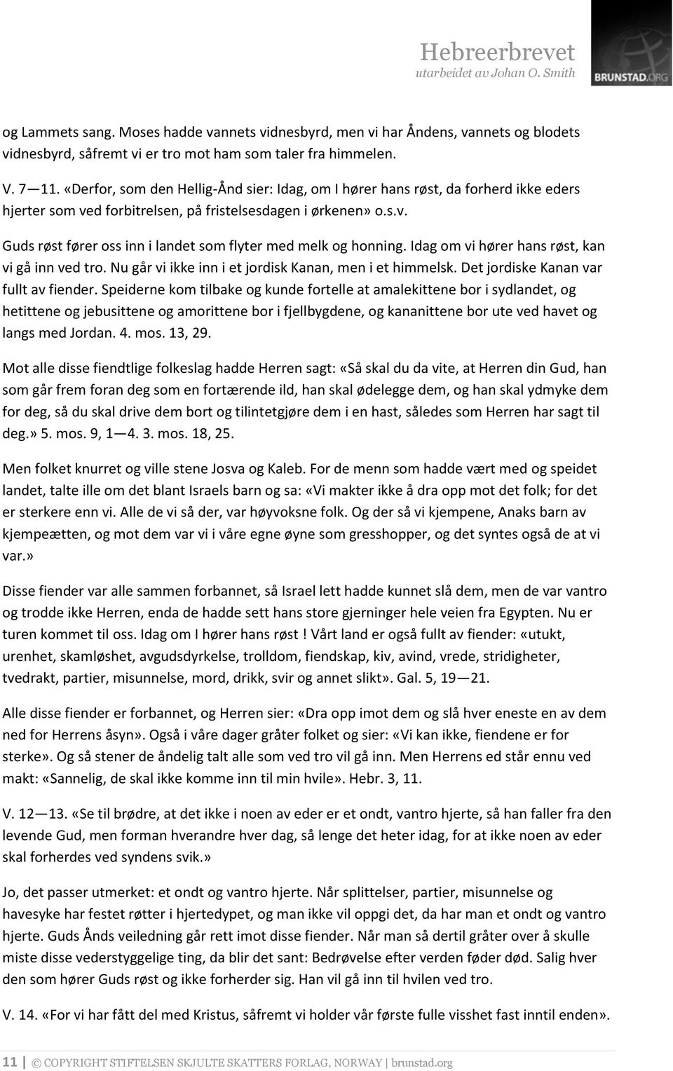 Idag om vi hører hans røst, kan vi gå inn ved tro. Nu går vi ikke inn i et jordisk Kanan, men i et himmelsk. Det jordiske Kanan var fullt av fiender.