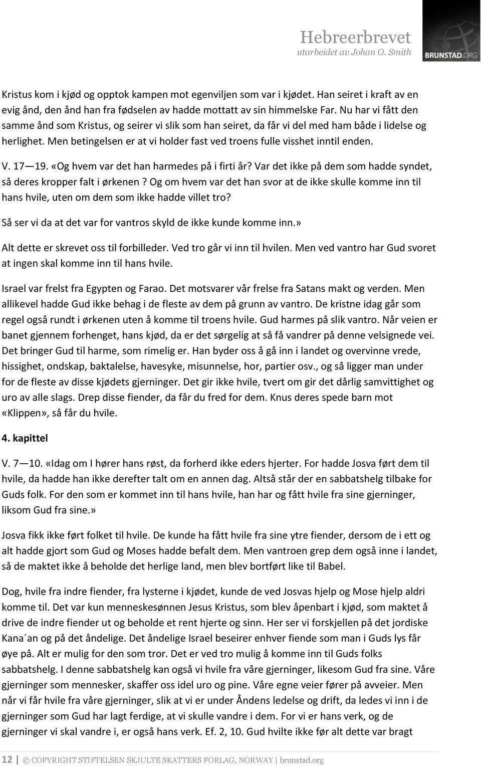 Men betingelsen er at vi holder fast ved troens fulle visshet inntil enden. V. 17 19. «Og hvem var det han harmedes på i firti år?