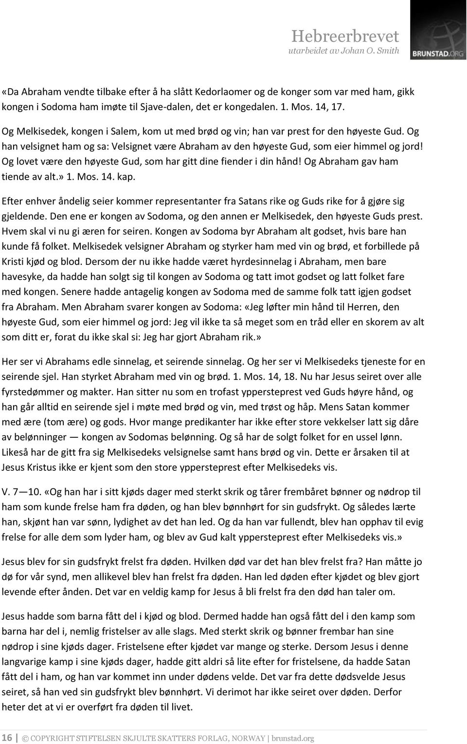 Og lovet være den høyeste Gud, som har gitt dine fiender i din hånd! Og Abraham gav ham tiende av alt.» 1. Mos. 14. kap.