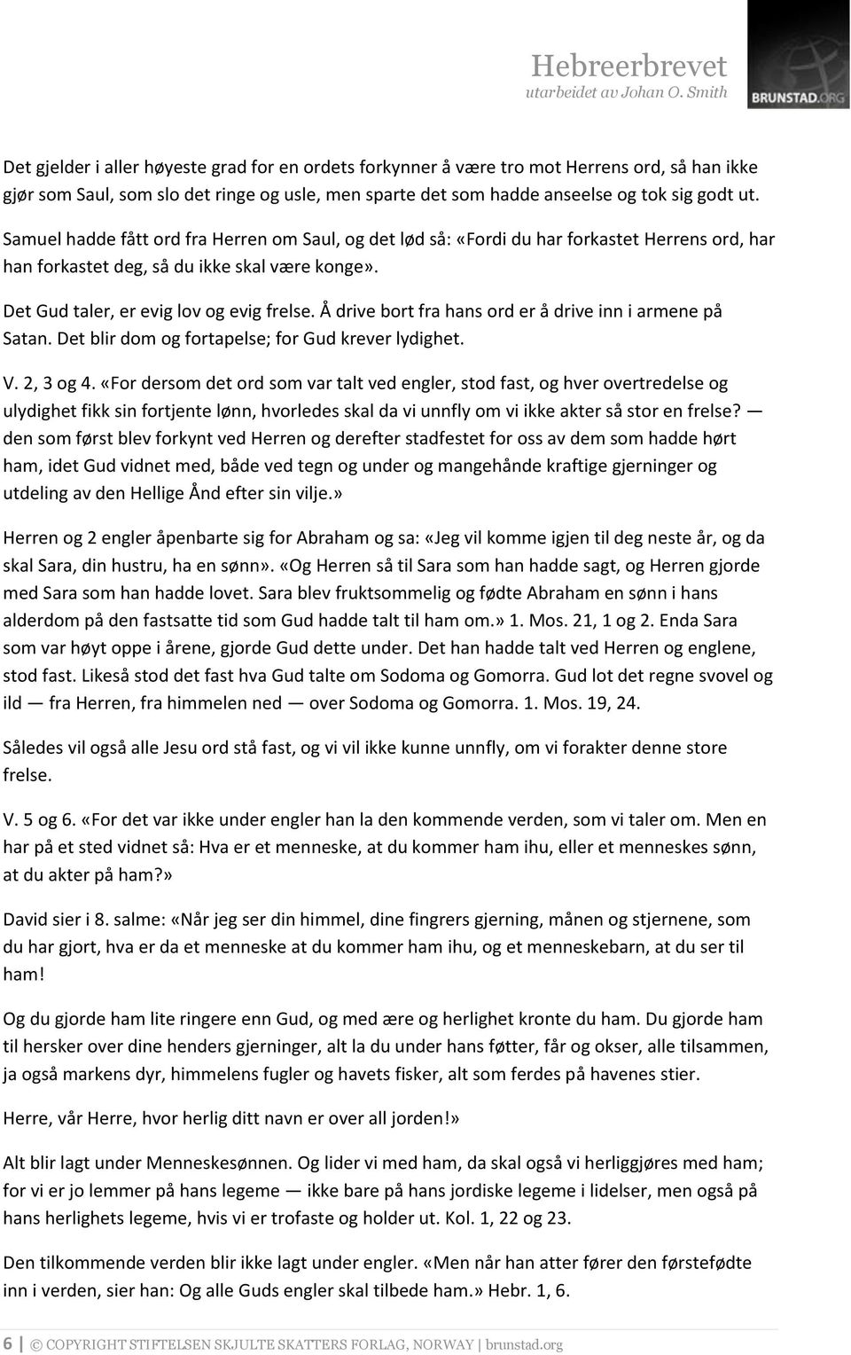 Å drive bort fra hans ord er å drive inn i armene på Satan. Det blir dom og fortapelse; for Gud krever lydighet. V. 2, 3 og 4.