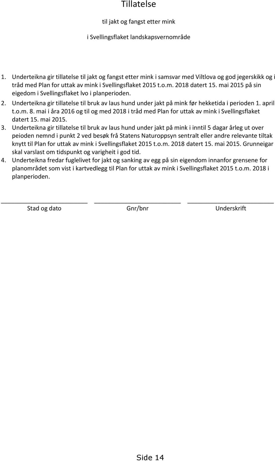 mai 2015 på sin eigedom i Svellingsflaket lvo i planperioden. 2. Underteikna gir tillatelse til bruk av laus hund under jakt på mink før hekketida i perioden 1. april t.o.m. 8.