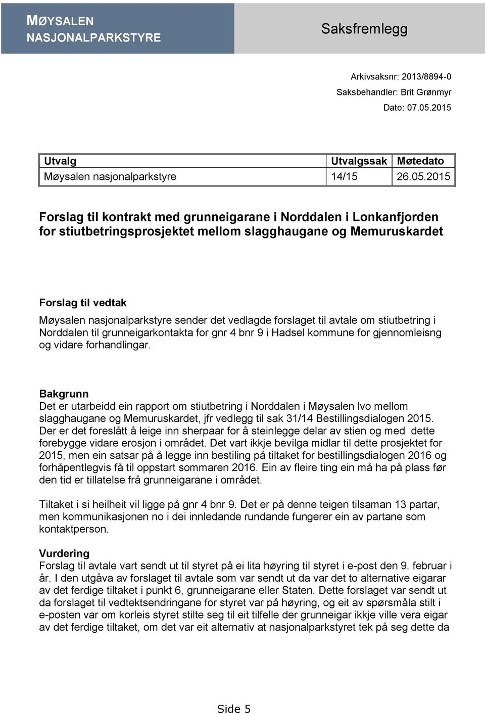 2015 Forslag til kontrakt med grunneigarane i Norddalen i Lonkanfjorden for stiutbetringsprosjektet mellom slagghaugane og Memuruskardet Forslag til vedtak Møysalen nasjonalparkstyre sender det