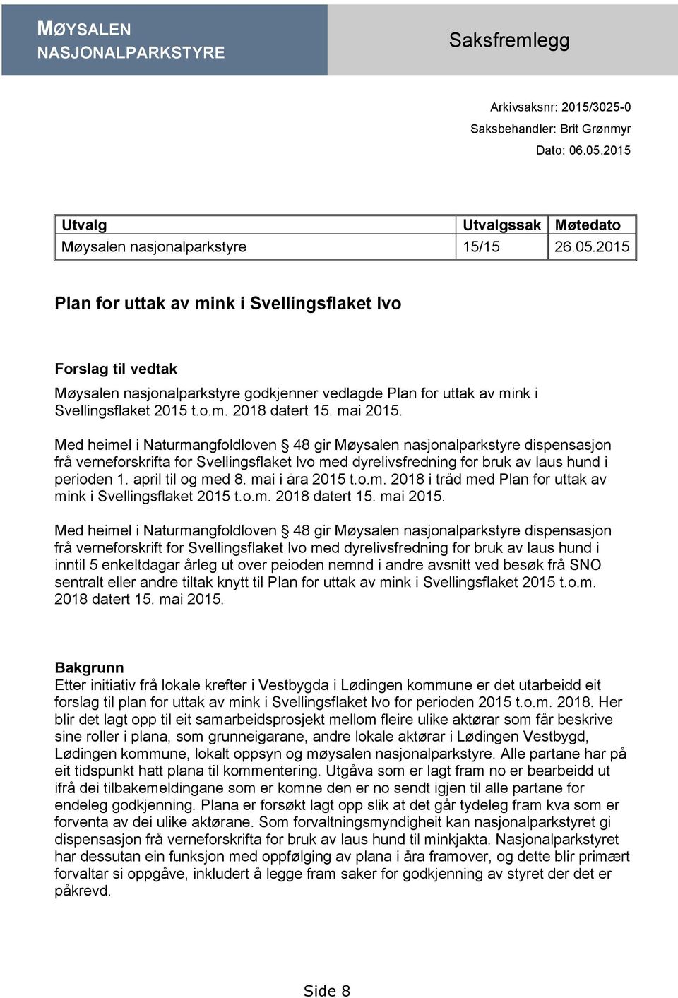 2015 Plan for uttak av mink i Svellingsflaket lvo Forslag til vedtak Møysalen nasjonalparkstyre godkjenner vedlagde Plan for uttak av mink i Svellingsflaket 2015 t.o.m. 2018 datert 15. mai 2015.