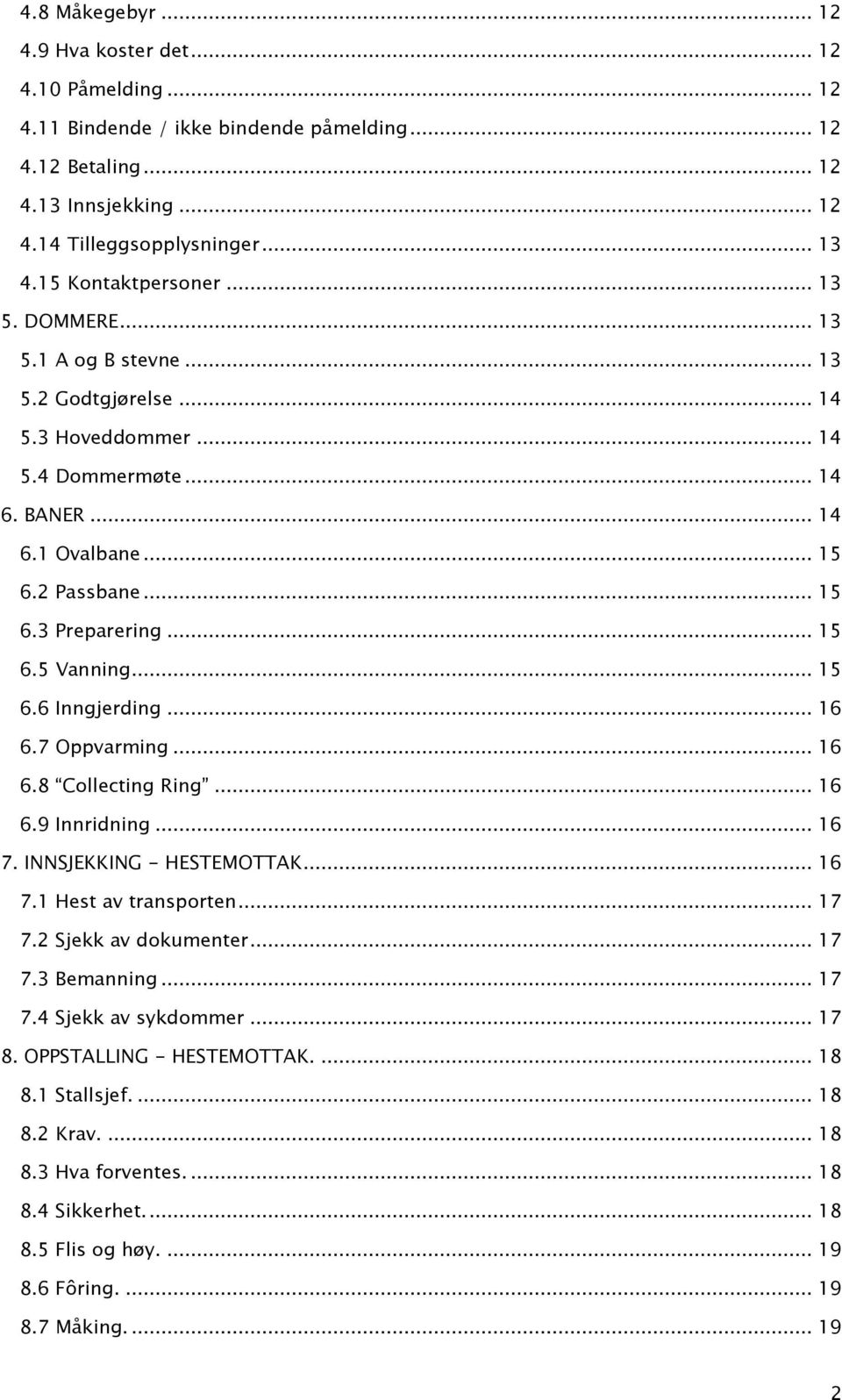 .. 15 6.5 Vanning... 15 6.6 Inngjerding... 16 6.7 Oppvarming... 16 6.8 Collecting Ring... 16 6.9 Innridning... 16 7. INNSJEKKING - HESTEMOTTAK... 16 7.1 Hest av transporten... 17 7.