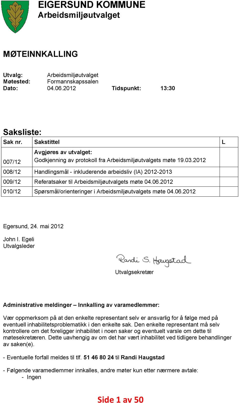 2012 008/12 Handlingsmål inkluderende arbeidsliv (IA) 20122013 009/12 Referatsaker til Arbeidsmiljøutvalgets møte 04.06.2012 010/12 Spørsmål/orienteringer i Arbeidsmiljøutvalgets møte 04.06.2012 Egersund, 24.