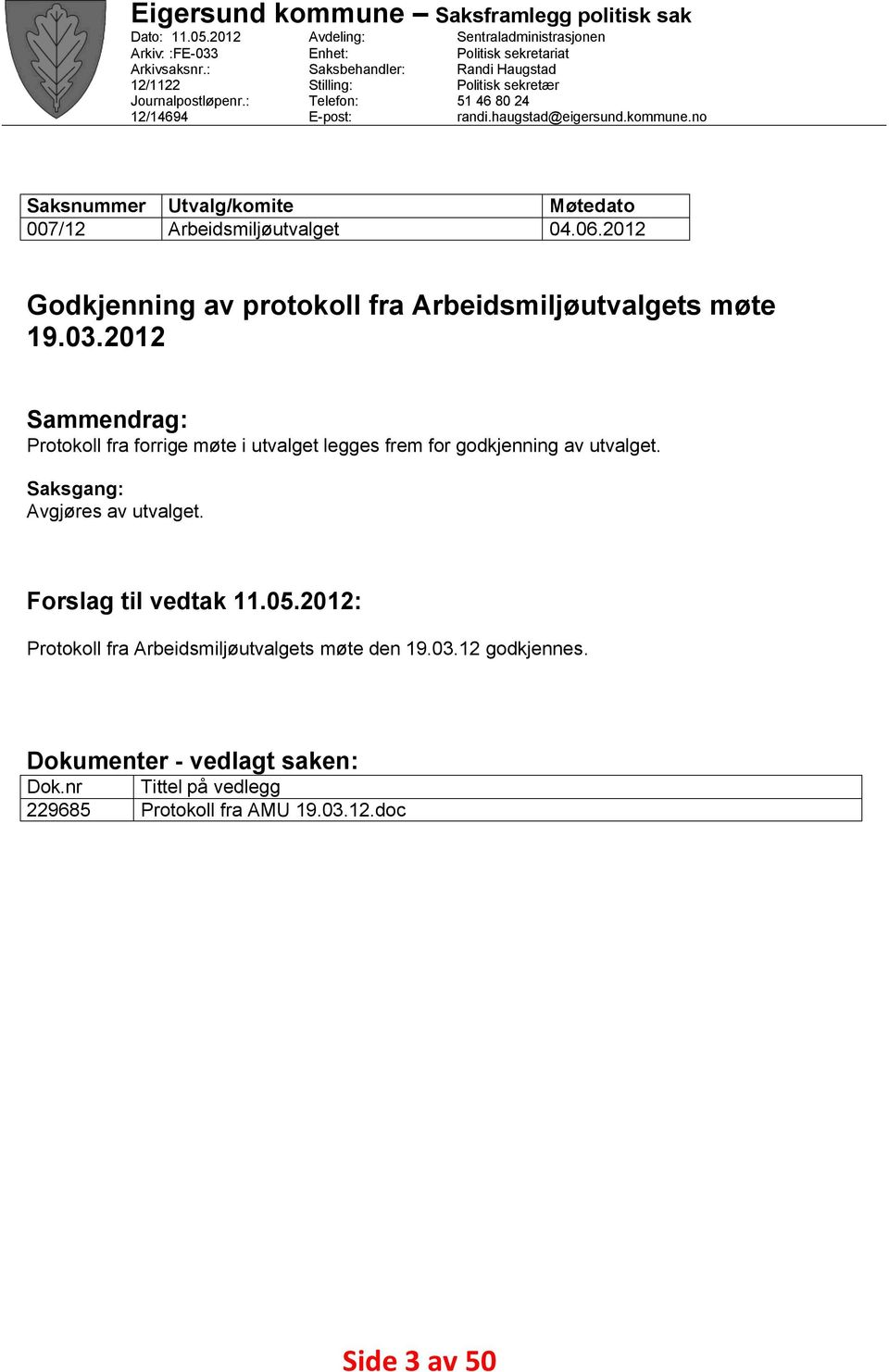 haugstad@eigersund.kommune.no Utvalg/komite Arbeidsmiljøutvalget Møtedato 04.06.2012 Godkjenning av protokoll fra Arbeidsmiljøutvalgets møte 19.03.