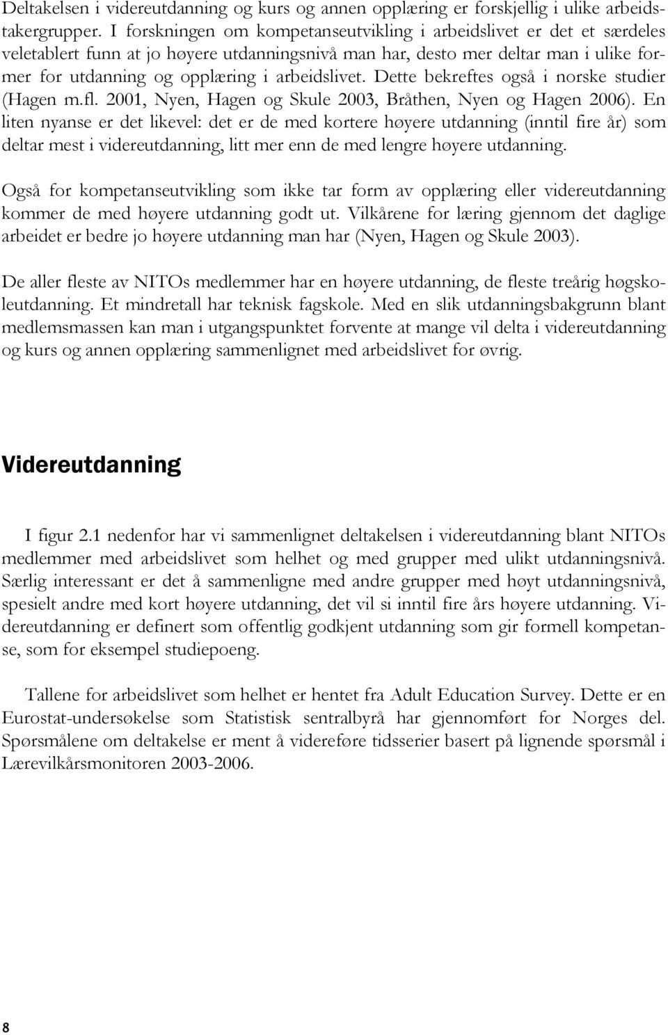 arbeidslivet. Dette bekreftes også i norske studier (Hagen m.fl. 2001, Nyen, Hagen og Skule 2003, Bråthen, Nyen og Hagen 2006).