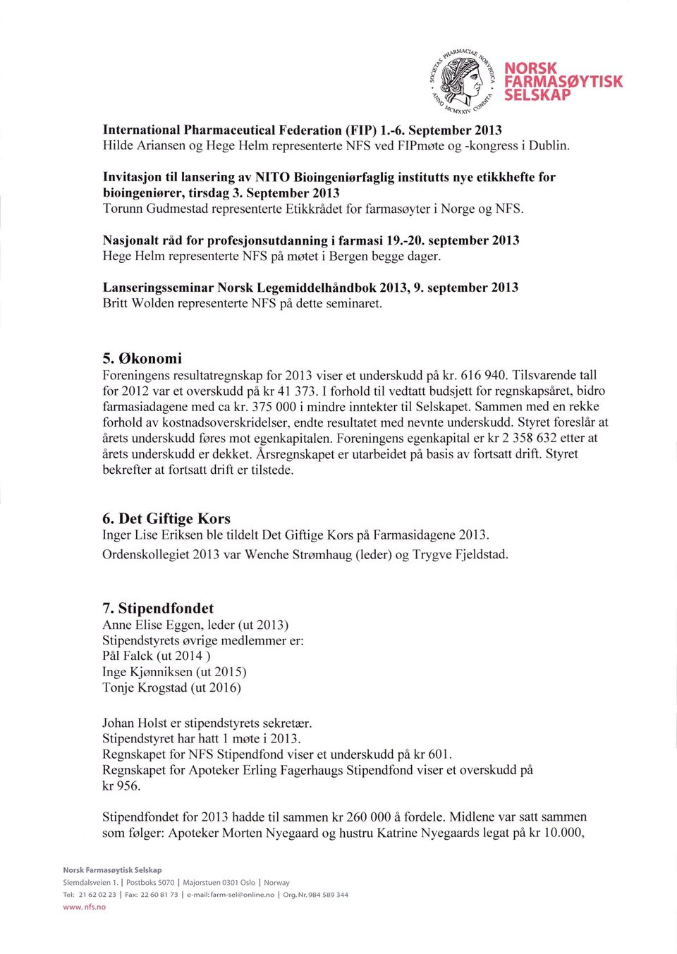 Nasjonalt råd for profesjonsutdanning i farmasi 19.-20. september 2013 Hege Helm representerte NFS på møtet i Bergen begge dager. Lanseringsseminar Norsk Legemiddelhåndbok 2013, 9.