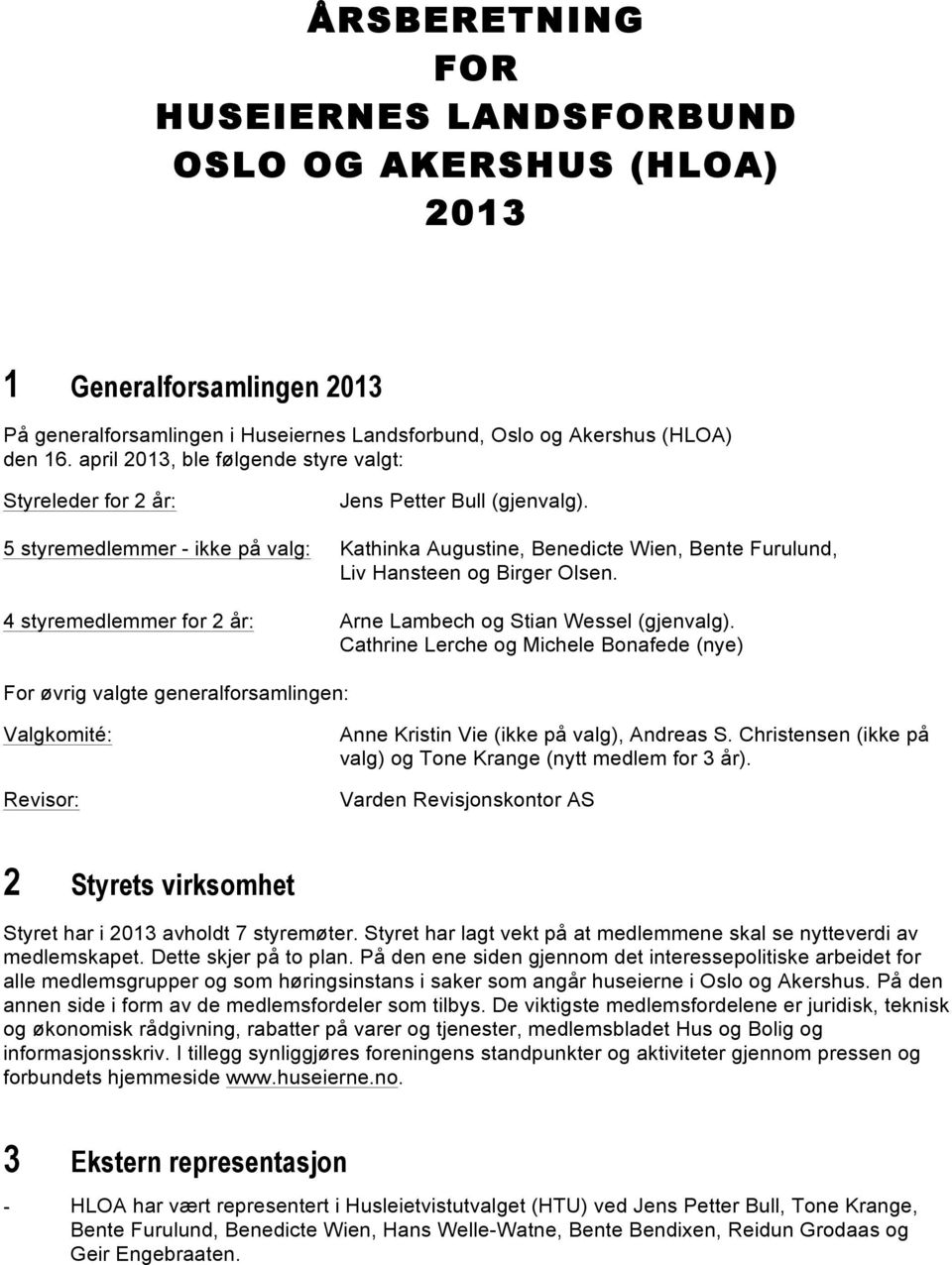 5 styremedlemmer - ikke på valg: Kathinka Augustine, Benedicte Wien, Bente Furulund, Liv Hansteen og Birger Olsen. 4 styremedlemmer for 2 år: Arne Lambech og Stian Wessel (gjenvalg).