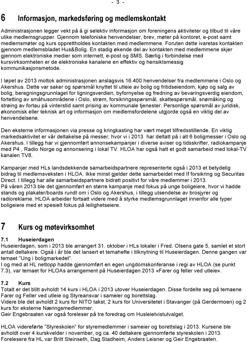 En stadig økende del av kontakten med medlemmene skjer gjennom elektroniske medier som internett, e-post og SMS.